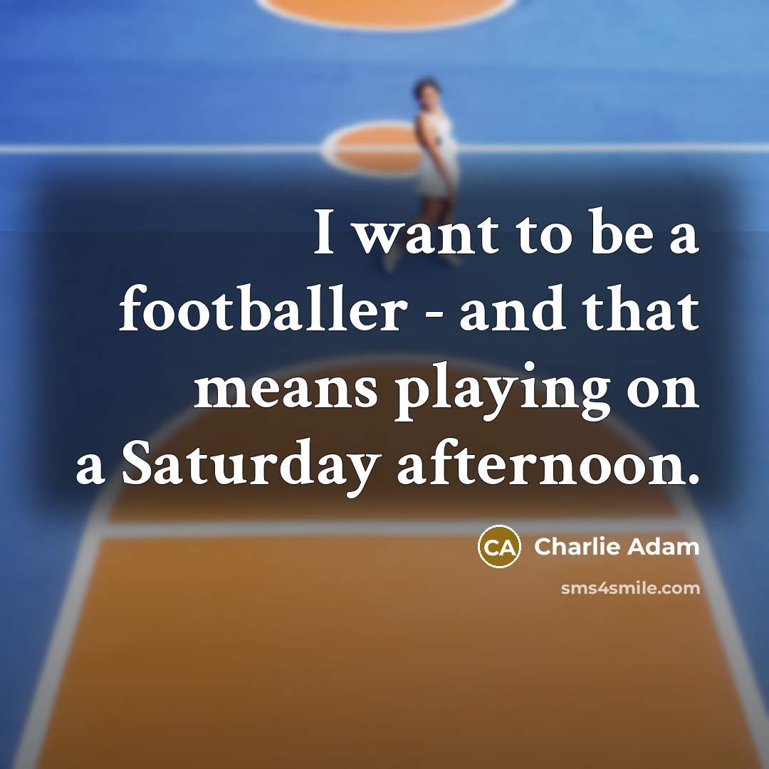 “I want to be a footballer - and that means…” quote by Charlie Adam