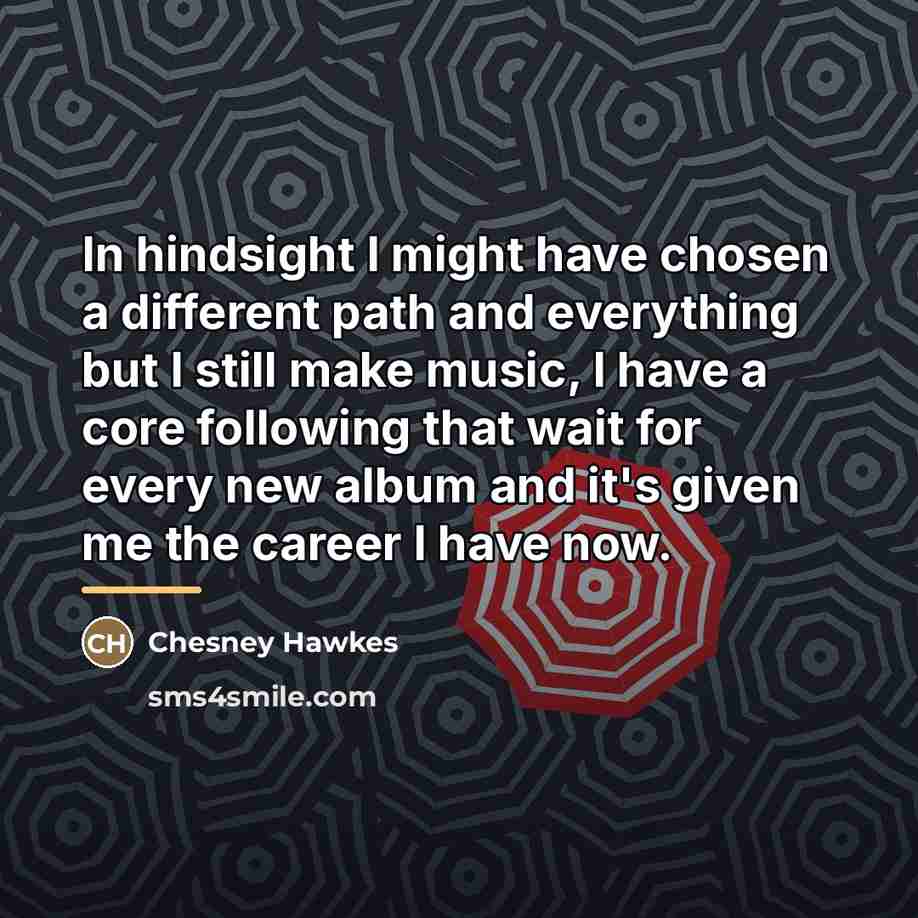 “In hindsight I might have chosen a different path and…” quote by Chesney Hawkes
