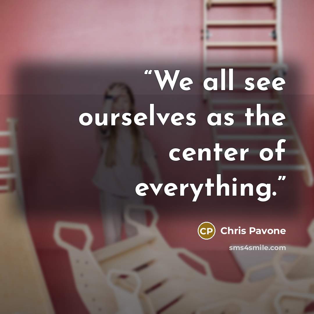 “We all see ourselves as the center of everything.” quote by Chris Pavone
