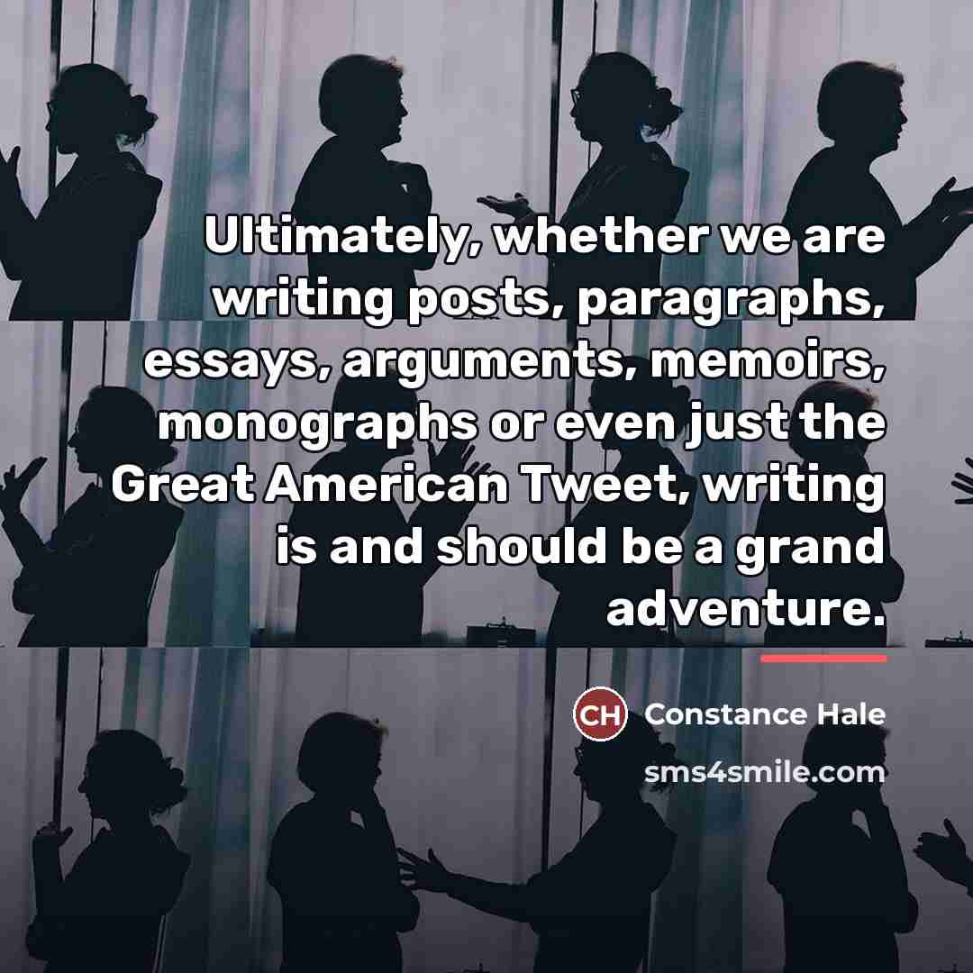 “Ultimately, whether we are writing posts, paragraphs, essays, arguments, memoirs,…” quote by Constance Hale