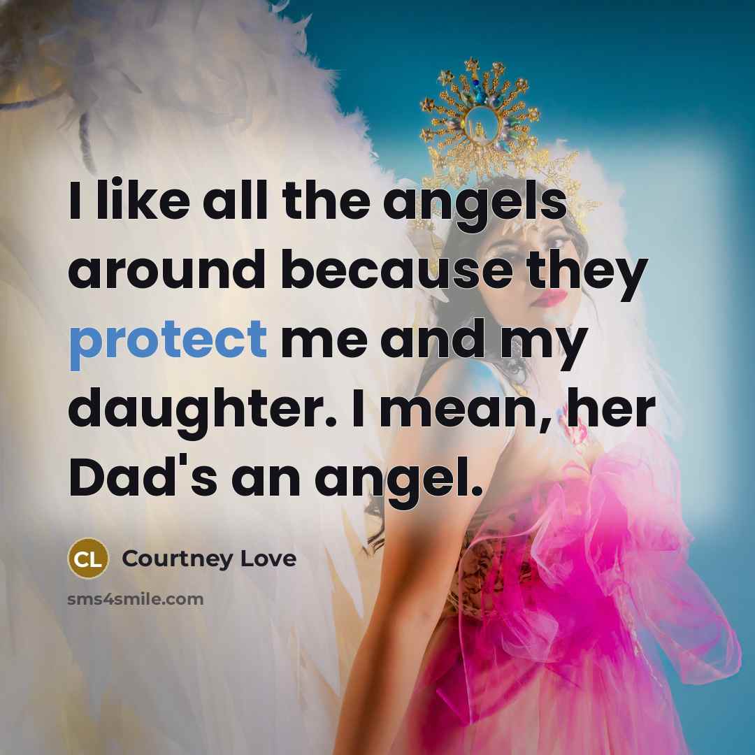 “I like all the angels around because they protect me…” quote by Courtney Love