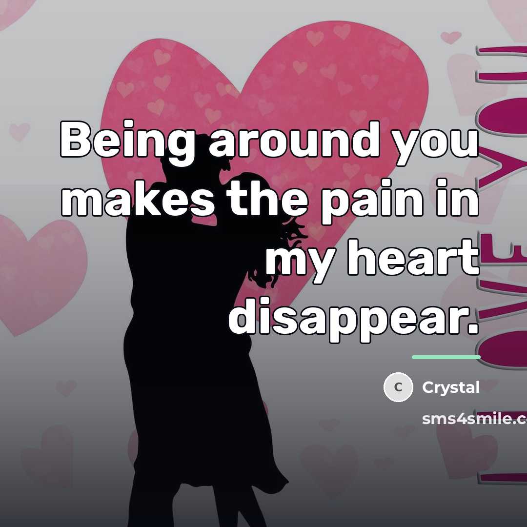 “Being around you makes the pain in my heart disappear.…” quote by Crystal