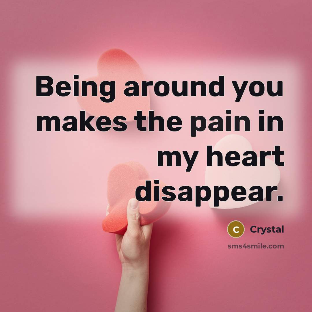 “Being around you makes the pain in my heart disappear.” quote by Crystal