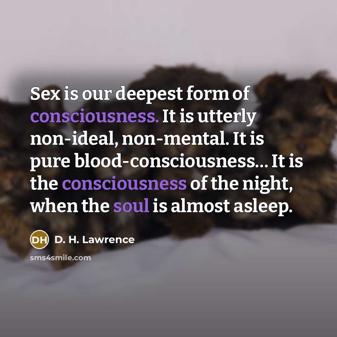 “Sex is our deepest form of consciousness. It is utterly…” quote by D. H. Lawrence