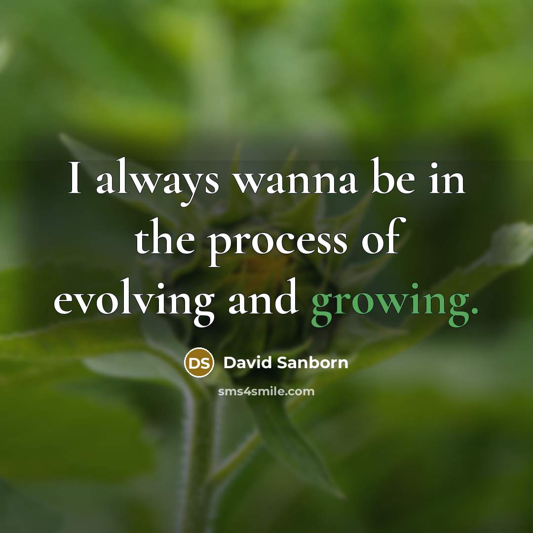 “I always wanna be in the process of evolving and…” quote by David Sanborn