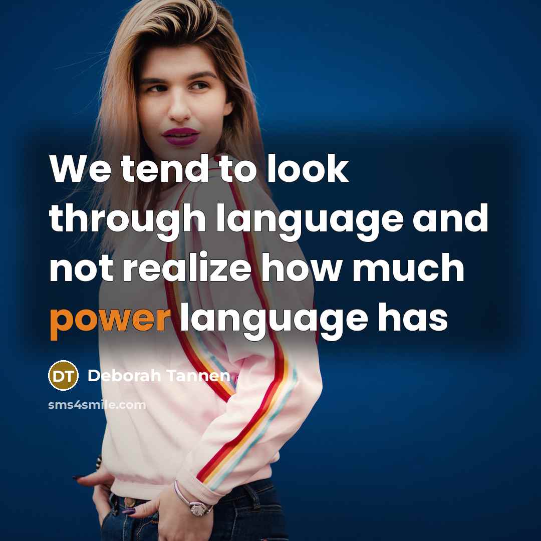 “We tend to look through language and not realize how…” quote by Deborah Tannen