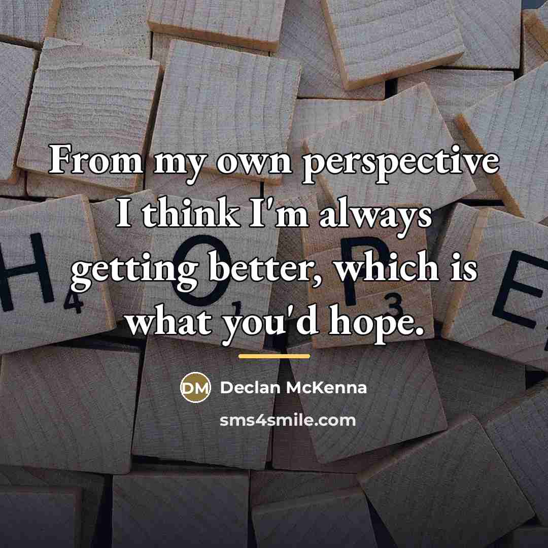 “From my own perspective I think I'm always getting better,…” quote by Declan McKenna