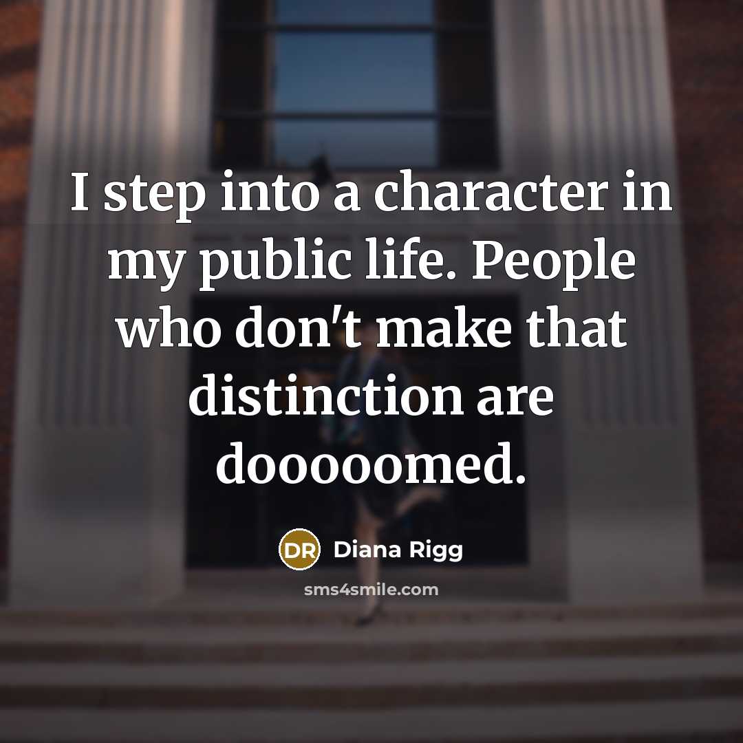 “I step into a character in my public life. People…” quote by Diana Rigg
