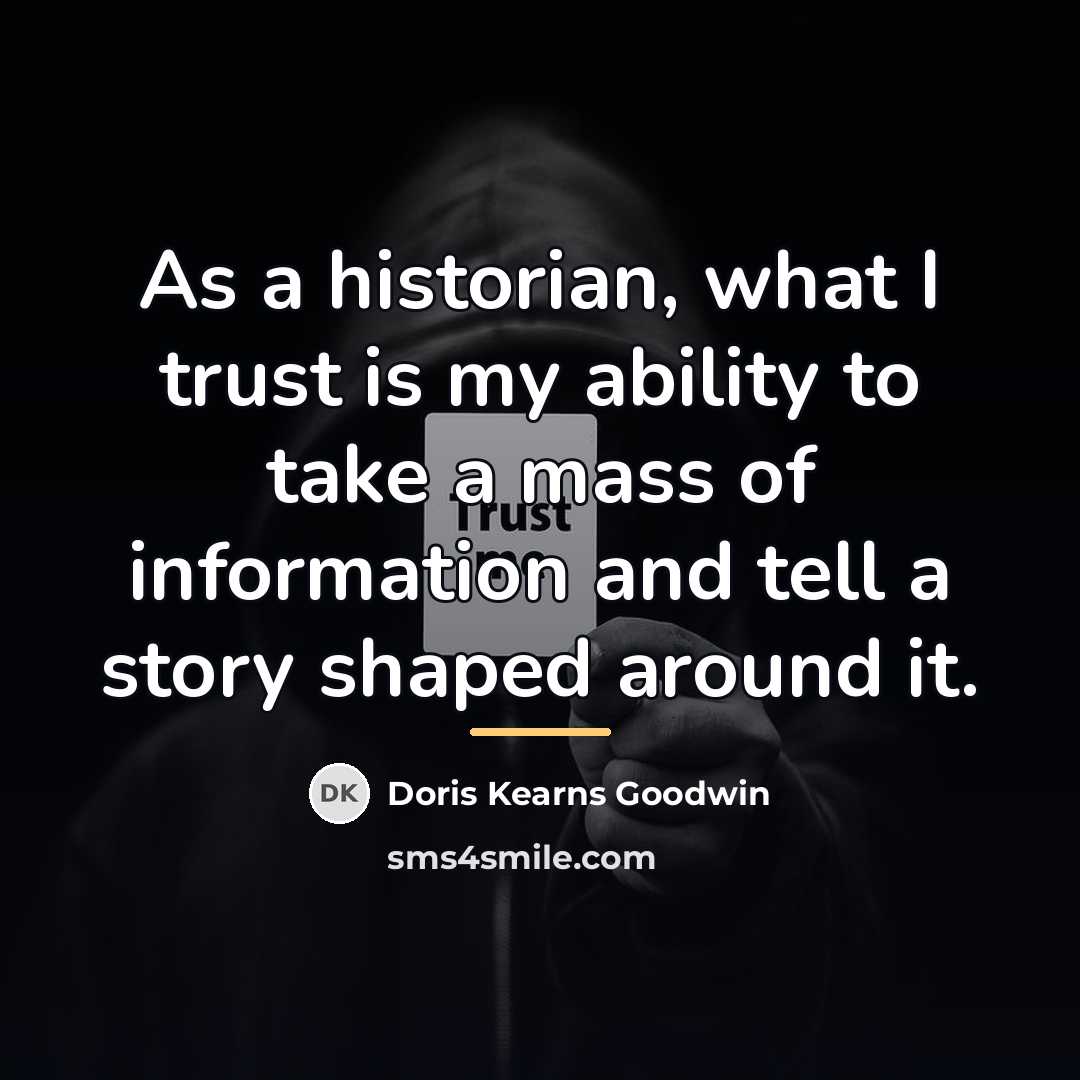 “As a historian, what I trust is my ability to…” quote by Doris Kearns Goodwin