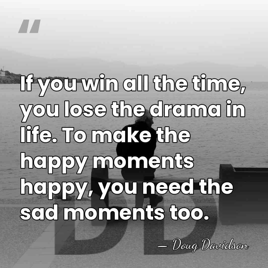 If you win all the time, you lose the drama in life.&hellip; - Doug Davidson