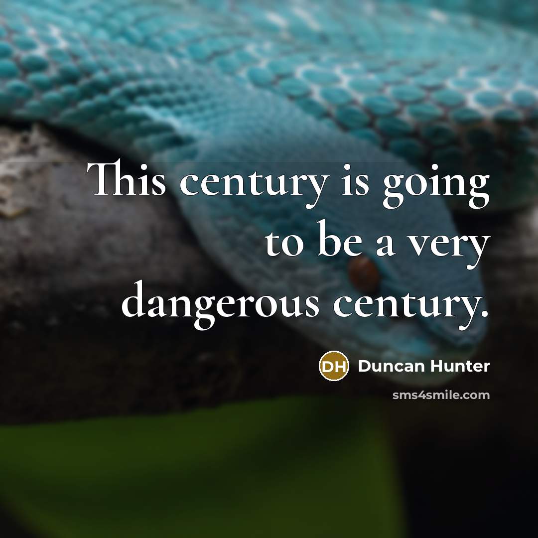 “This century is going to be a very dangerous century.…” quote by Duncan Hunter