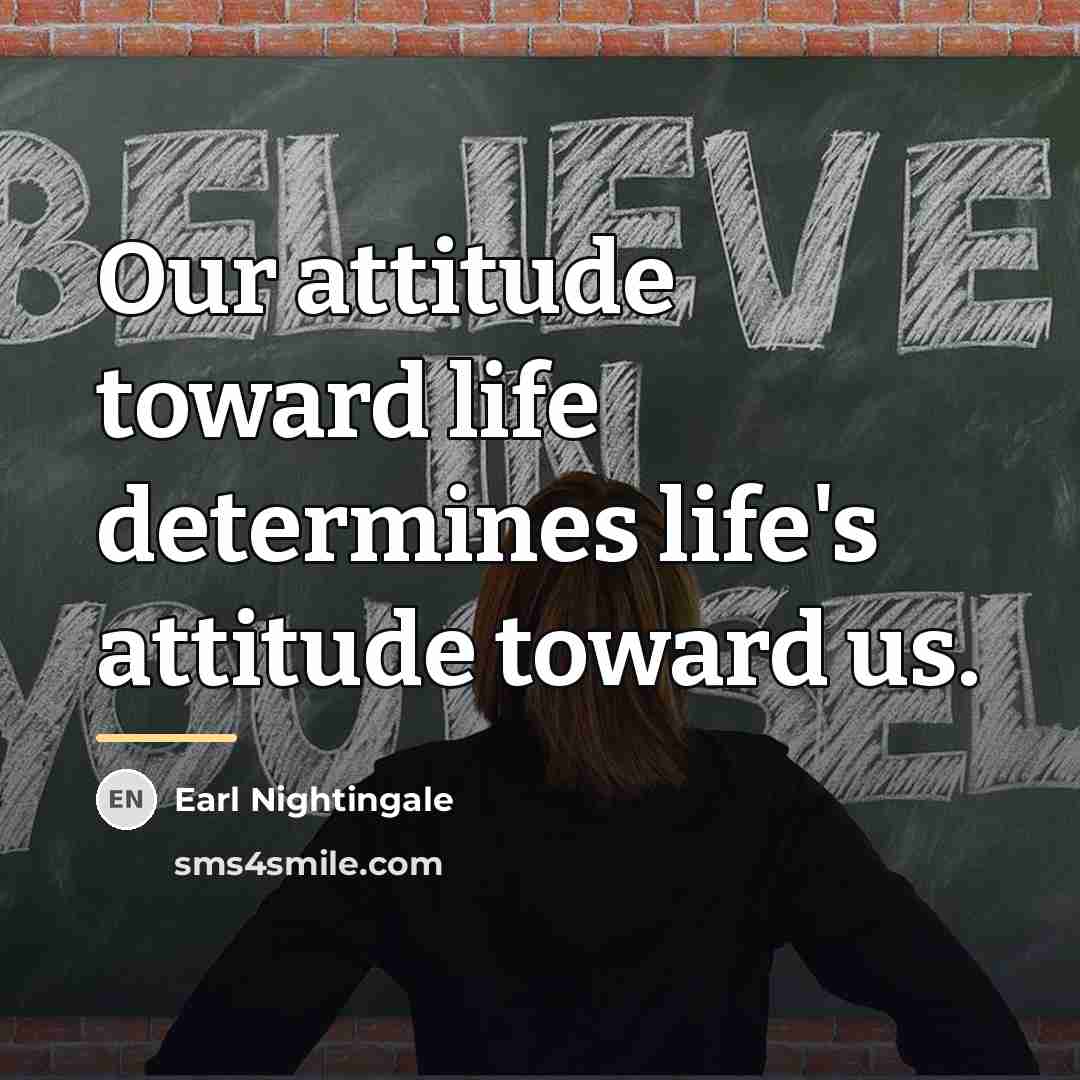 “Our attitude toward life determines life's attitude toward us.…” quote by Earl Nightingale