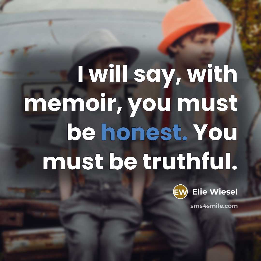 “I will say, with memoir, you must be honest. You…” quote by Elie Wiesel