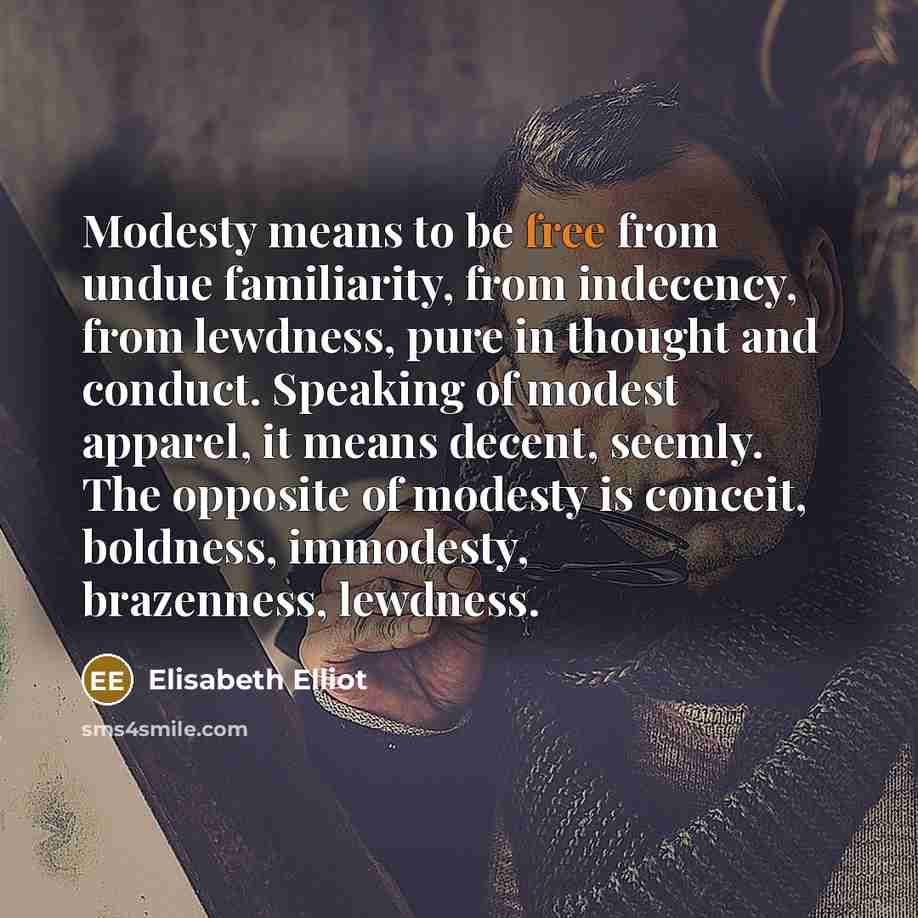 “Modesty means to be free from undue familiarity, from indecency,…” quote by Elisabeth Elliot