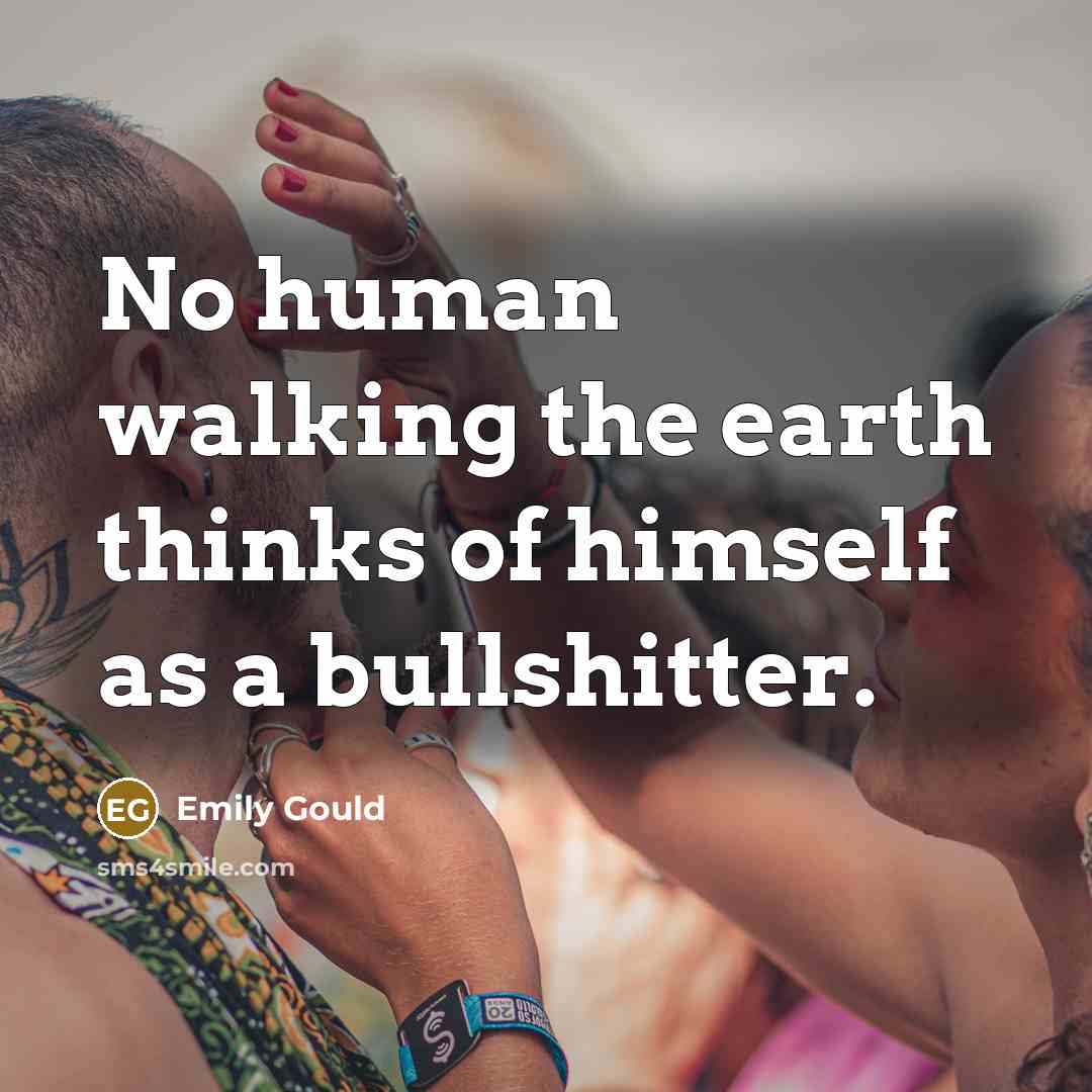 “No human walking the earth thinks of himself as a…” quote by Emily Gould