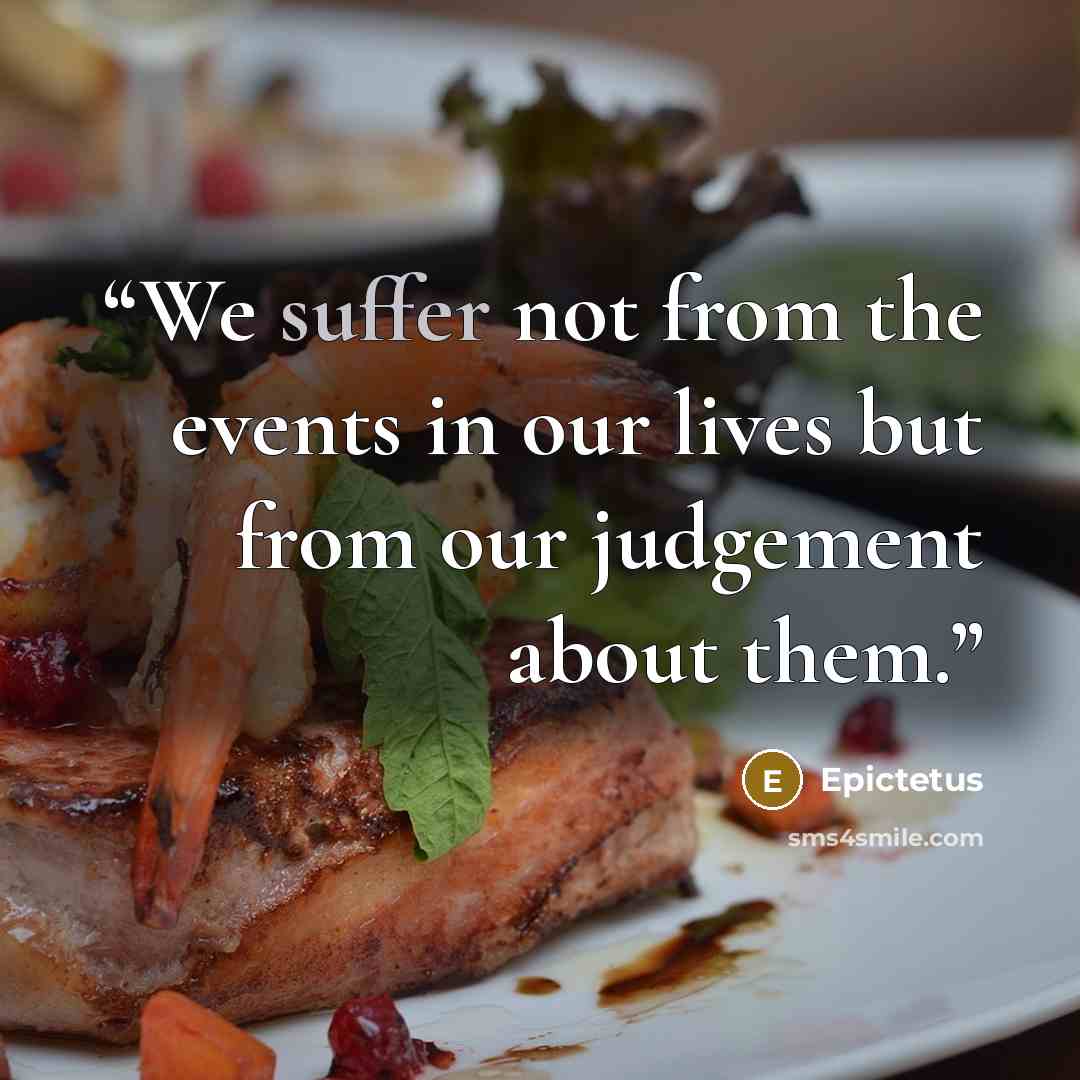 “We suffer not from the events in our lives but from our judgement about them.” quote by Epictetus