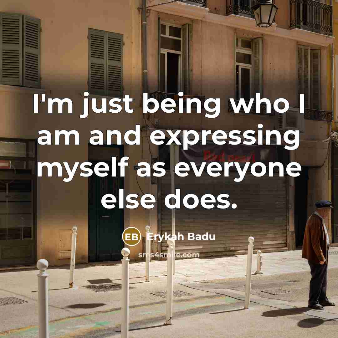 “I'm just being who I am and expressing myself as…” quote by Erykah Badu