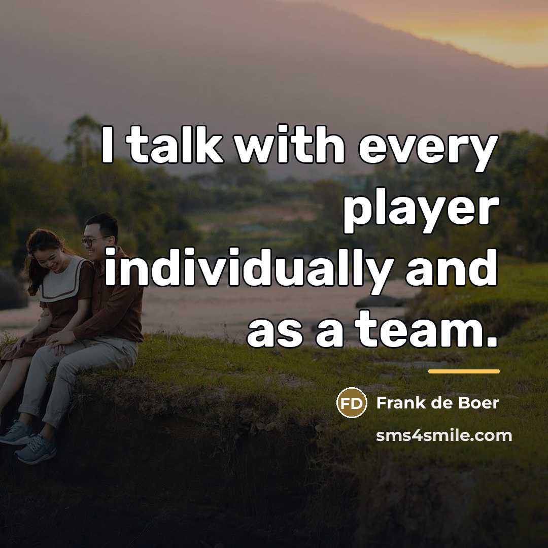 “I talk with every player individually and as a team.…” quote by Frank de Boer