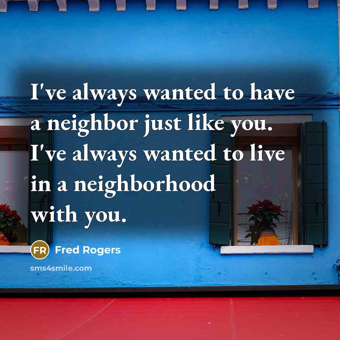 “I've always wanted to have a neighbor just like you.…” quote by Fred Rogers