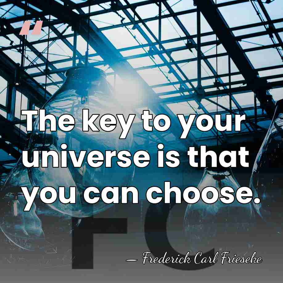 The key to your universe is that you can choose. - Frederick Carl Frieseke