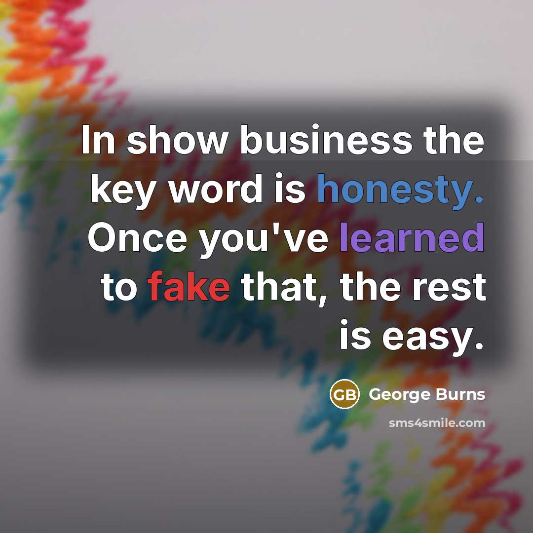 “In show business the key word is honesty. Once you've…” quote by George Burns