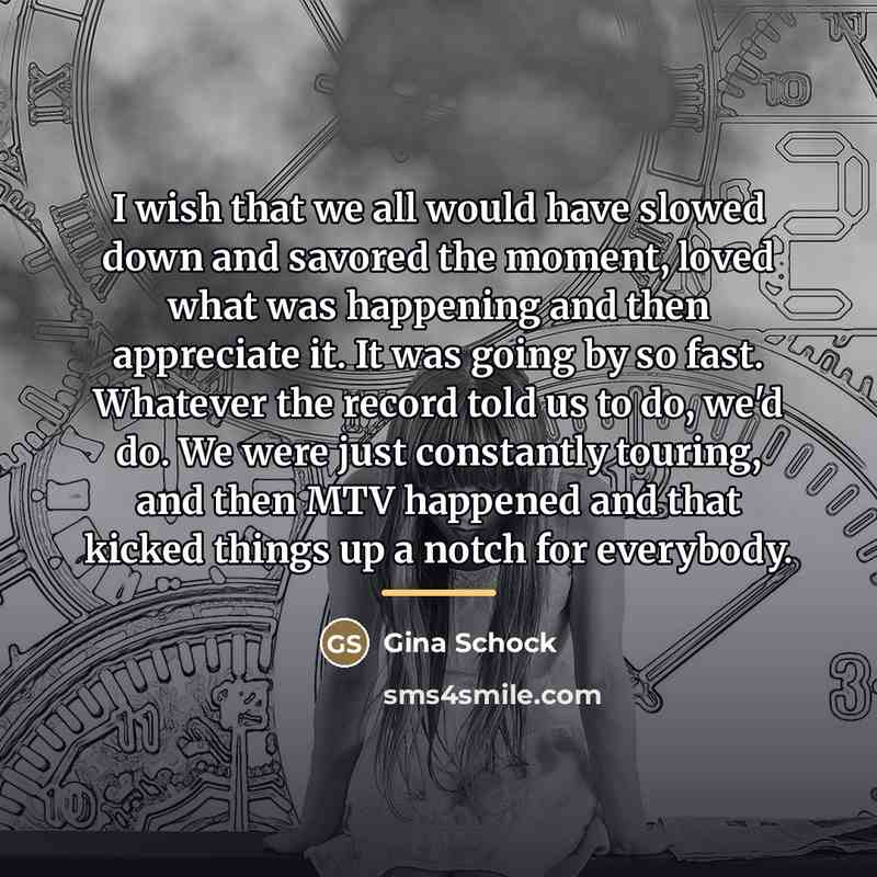 “I wish that we all would have slowed down and…” quote by Gina Schock