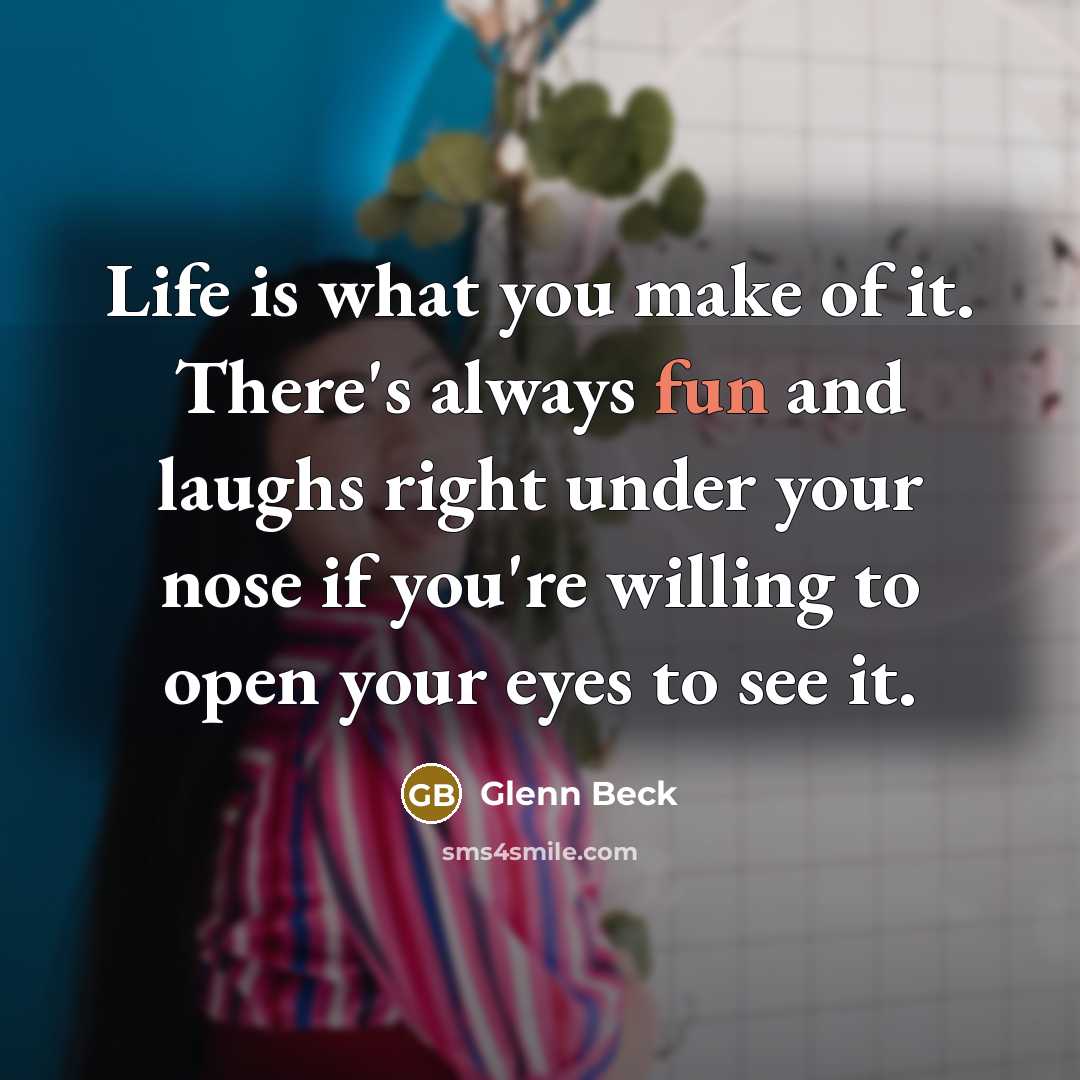 “Life is what you make of it. There's always fun…” quote by Glenn Beck