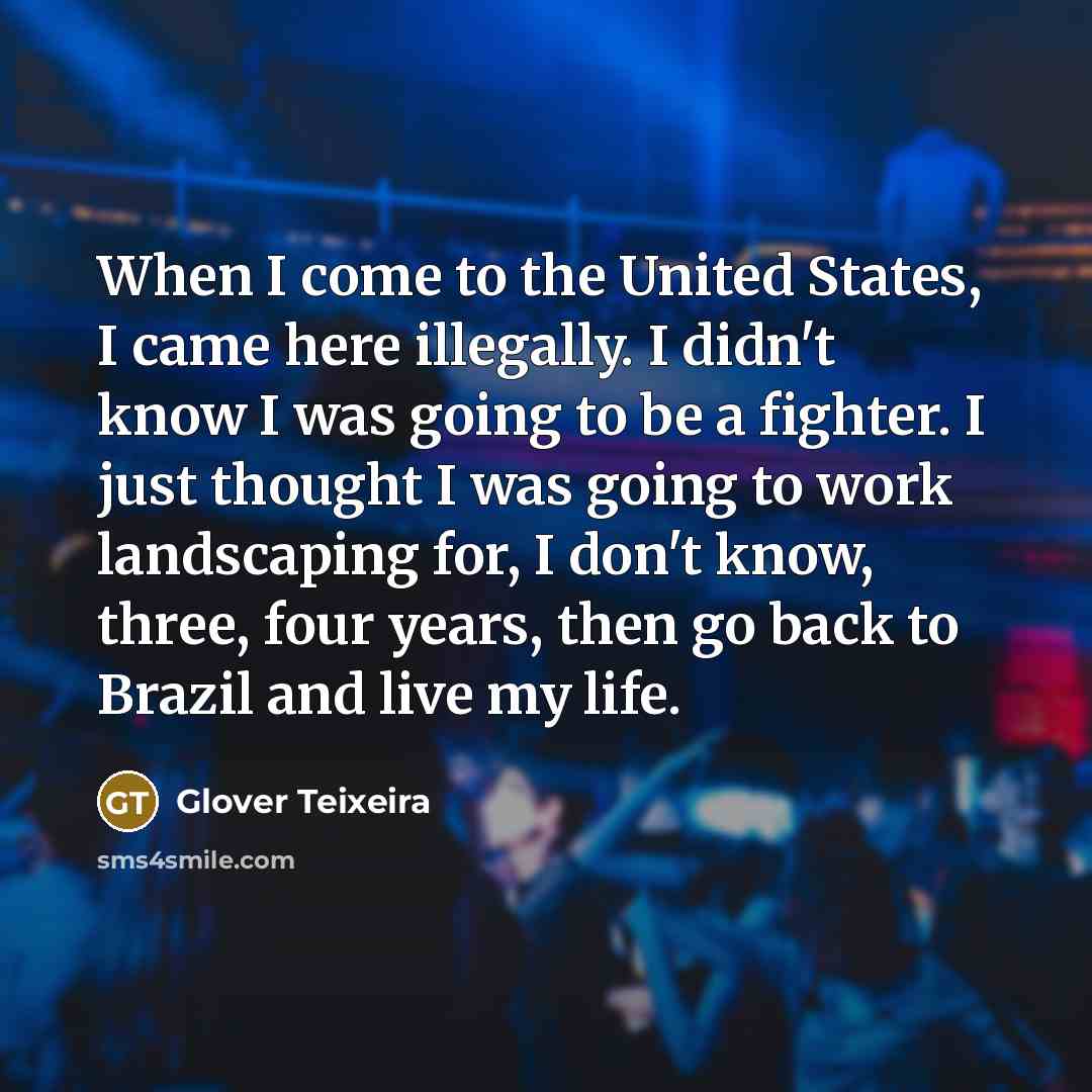 “When I come to the United States, I came here…” quote by Glover Teixeira