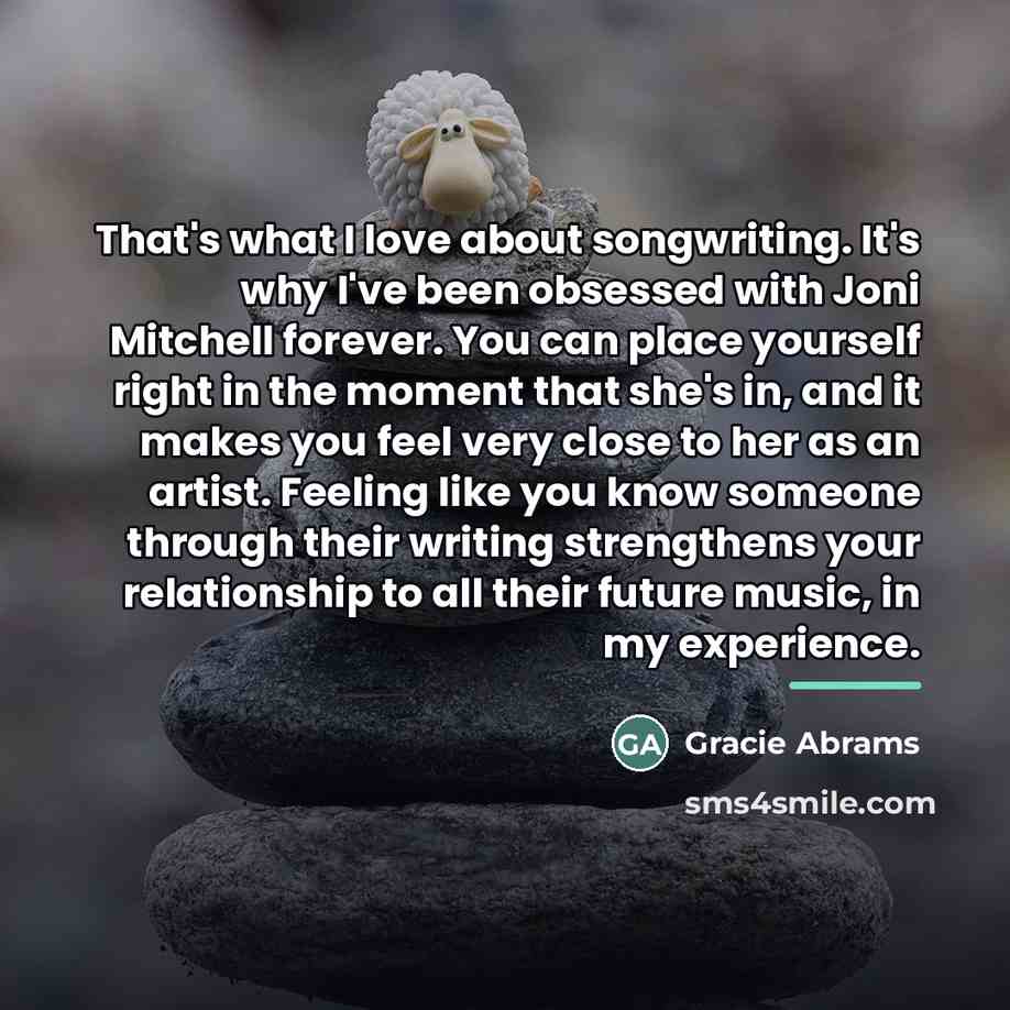 “That's what I love about songwriting. It's why I've been…” quote by Gracie Abrams