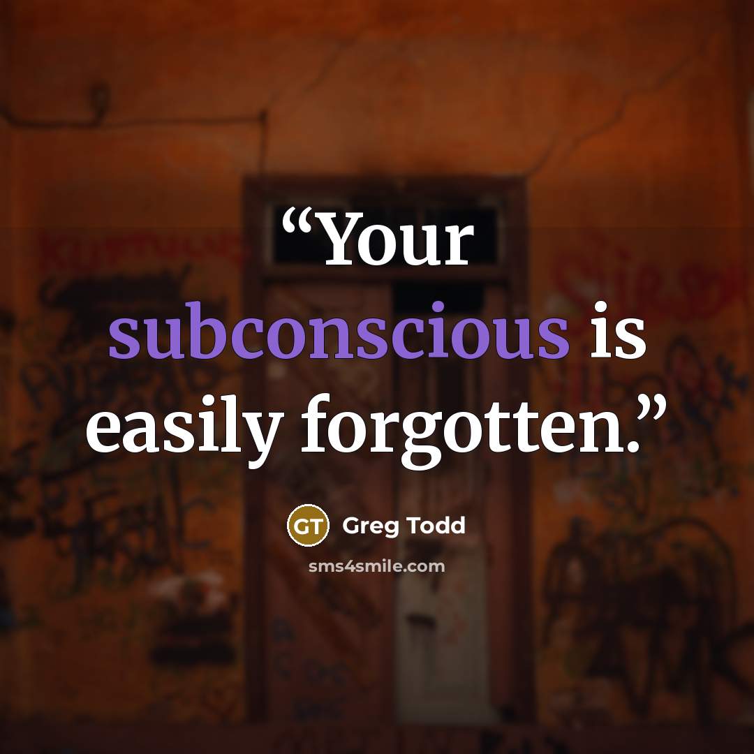 “Your subconscious is easily forgotten.” quote by Greg Todd