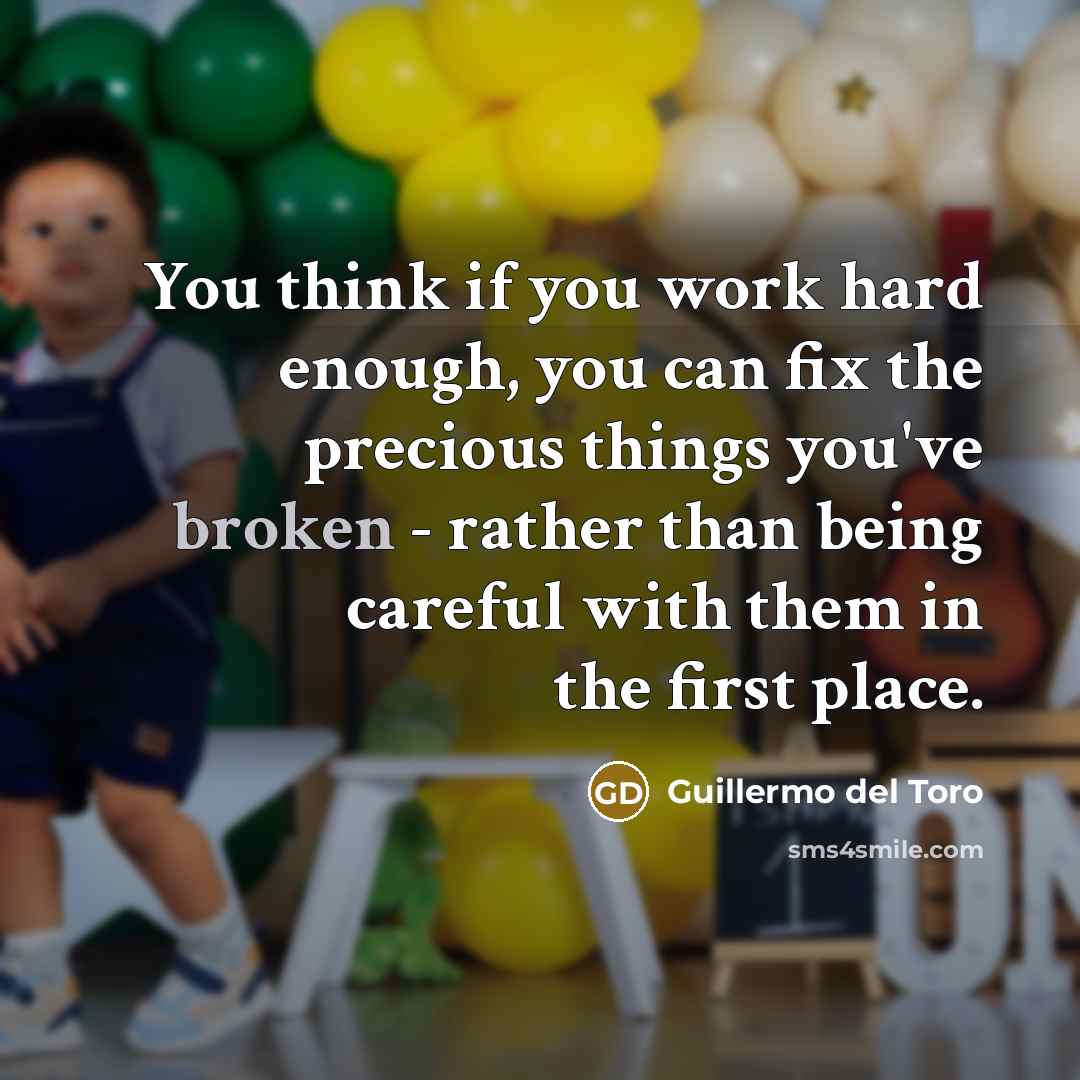 “You think if you work hard enough, you can fix…” quote by Guillermo del Toro