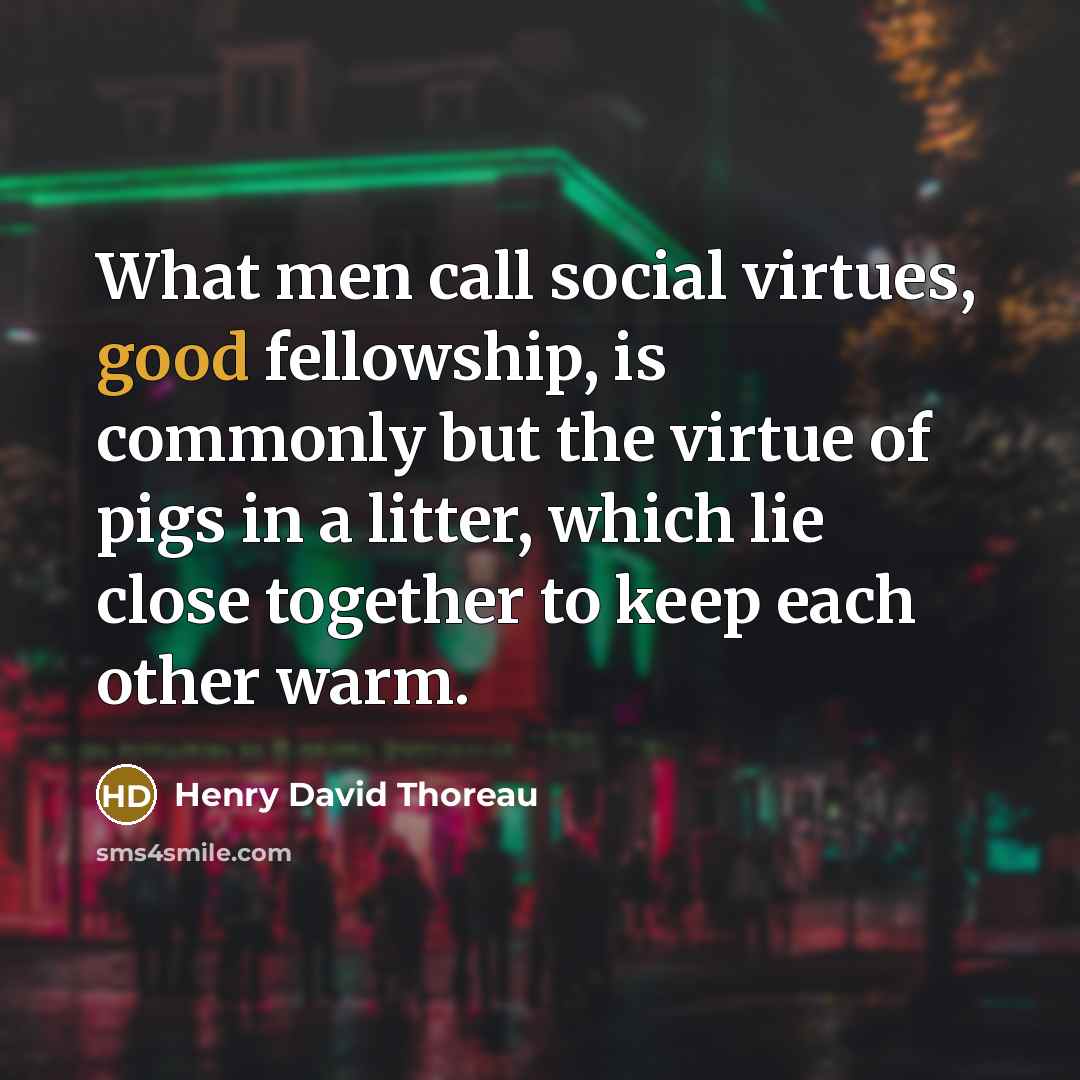 “What men call social virtues, good fellowship, is commonly but…” quote by Henry David Thoreau