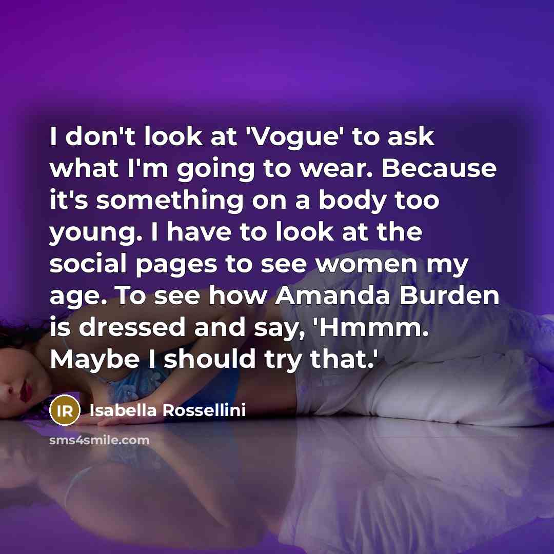 “I don't look at 'Vogue' to ask what I'm going…” quote by Isabella Rossellini