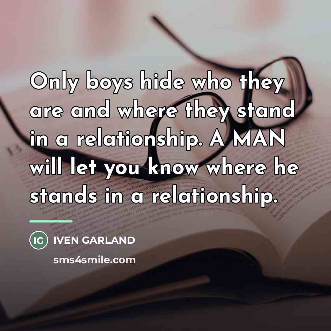 “Only boys hide who they are and where they stand…” quote by IVEN GARLAND
