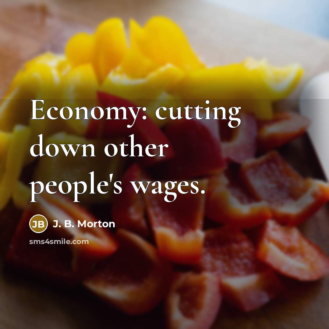 “Economy: cutting down other people's wages.…” quote by J. B. Morton