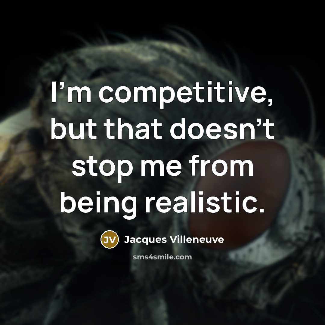 “I'm competitive, but that doesn't stop me from being realistic.…” quote by Jacques Villeneuve