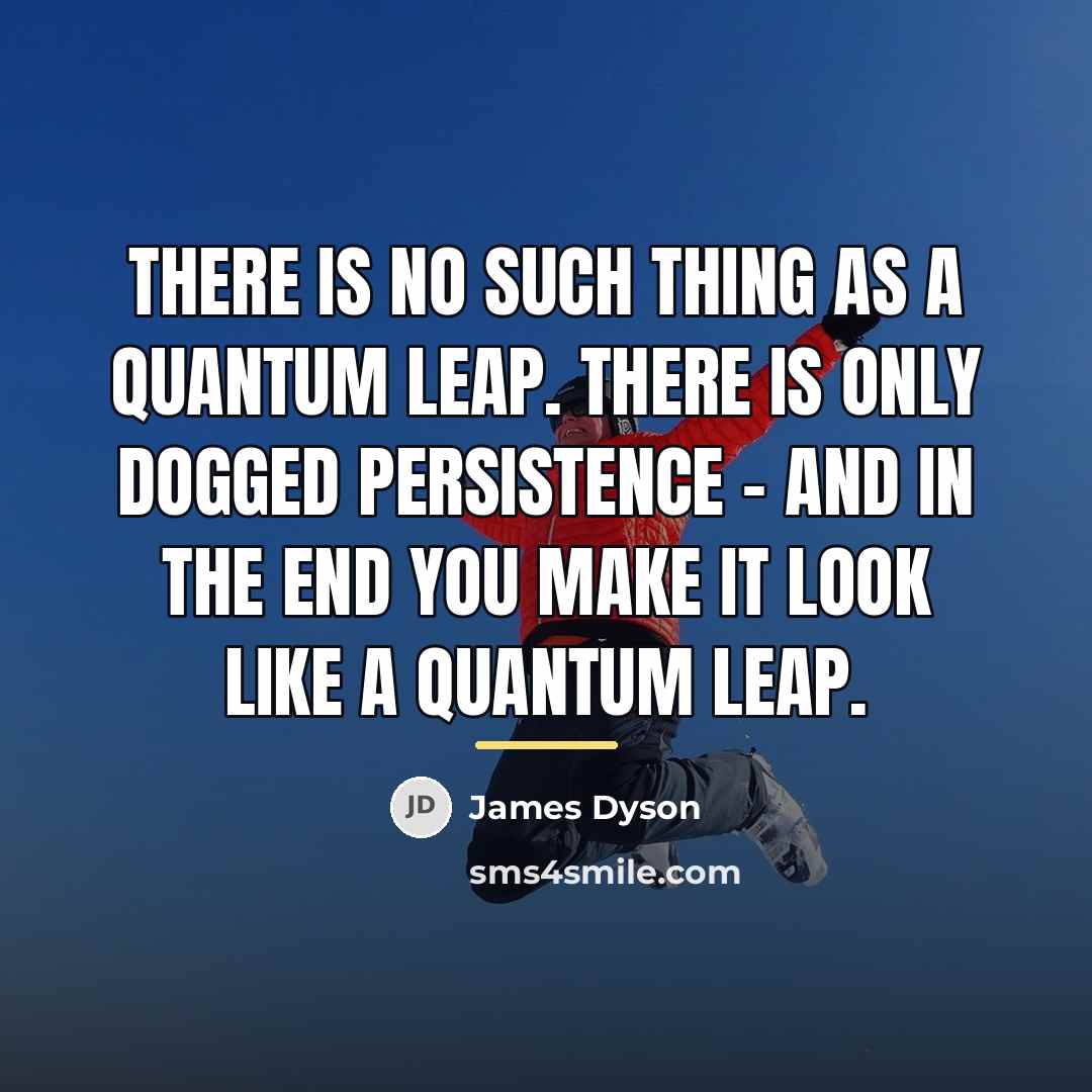 “There is no such thing as a quantum leap. There…” quote by James Dyson