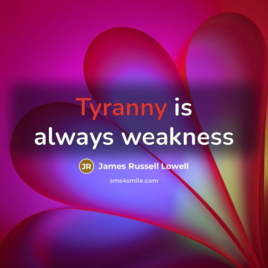 “Tyranny is always weakness…” quote by James Russell Lowell