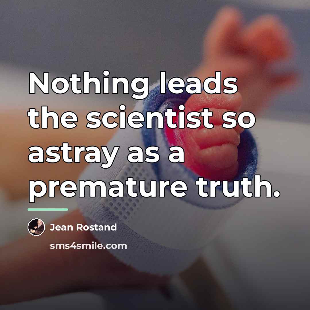 “Nothing leads the scientist so astray as a premature truth.…” quote by Jean Rostand