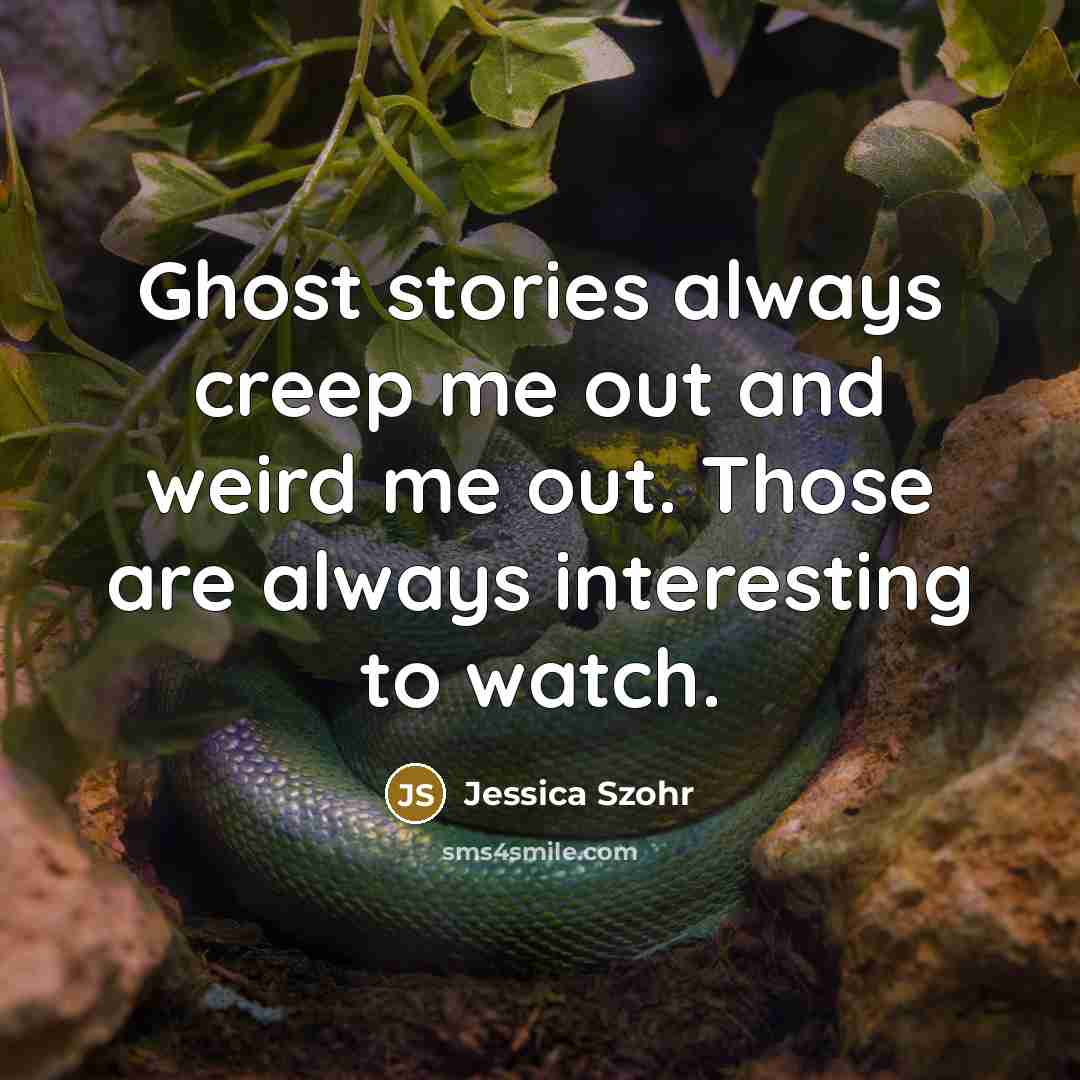 “Ghost stories always creep me out and weird me out.…” quote by Jessica Szohr