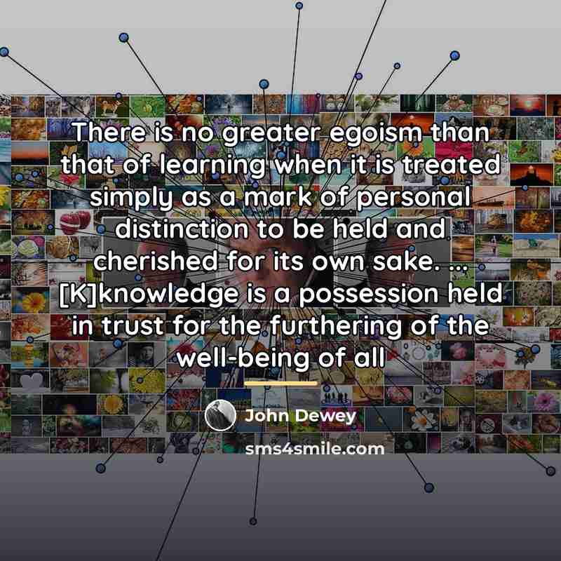 “There is no greater egoism than that of learning when…” quote by John Dewey