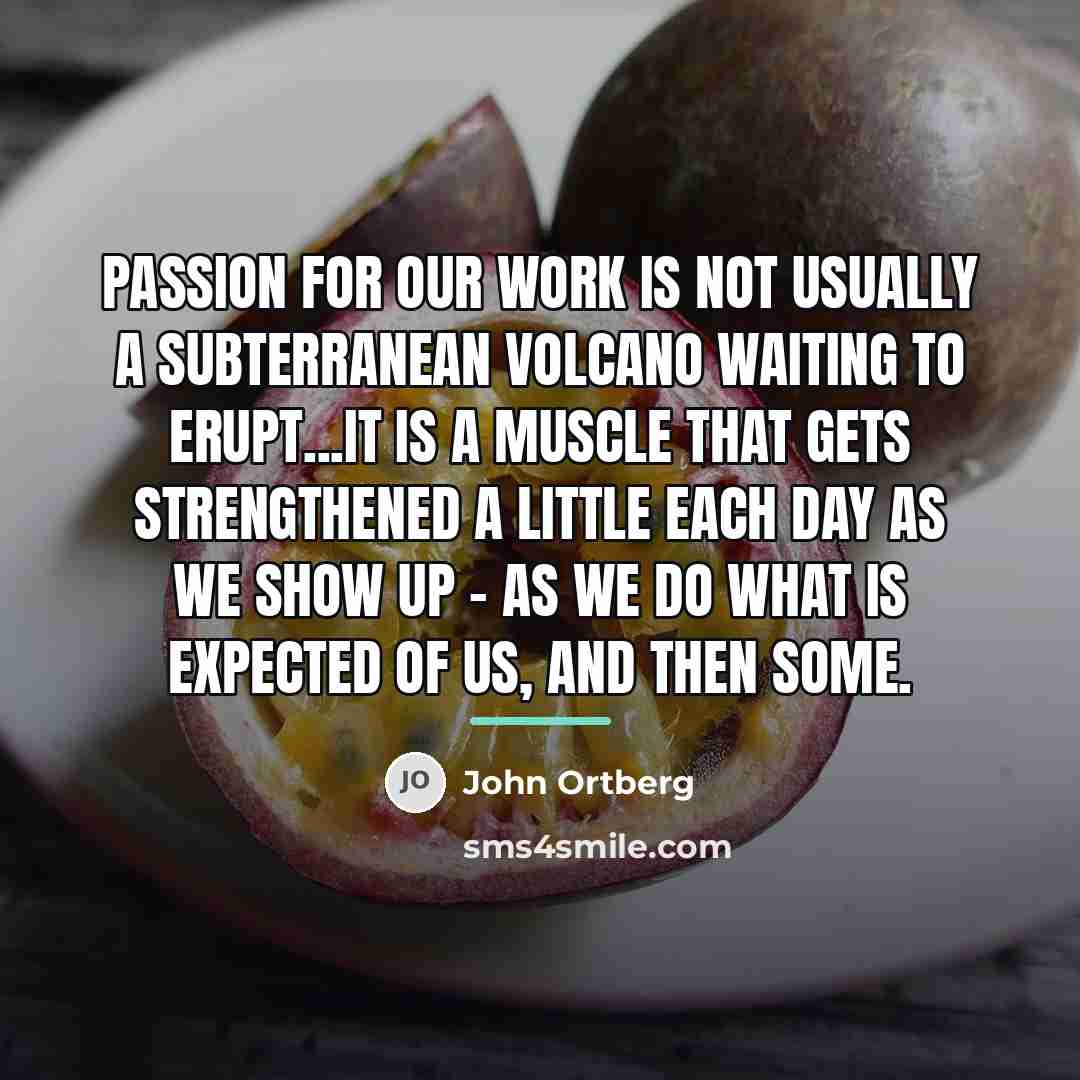 “Passion for our work is not usually a subterranean volcano…” quote by John Ortberg