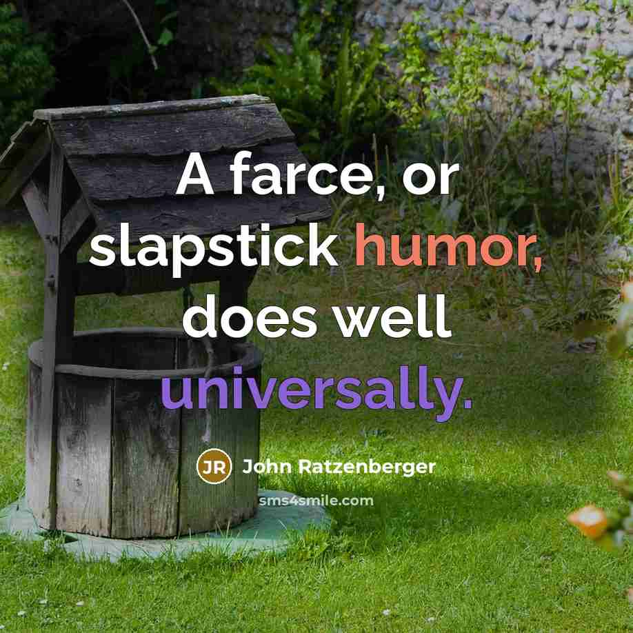 “A farce, or slapstick humor, does well universally.” quote by John Ratzenberger