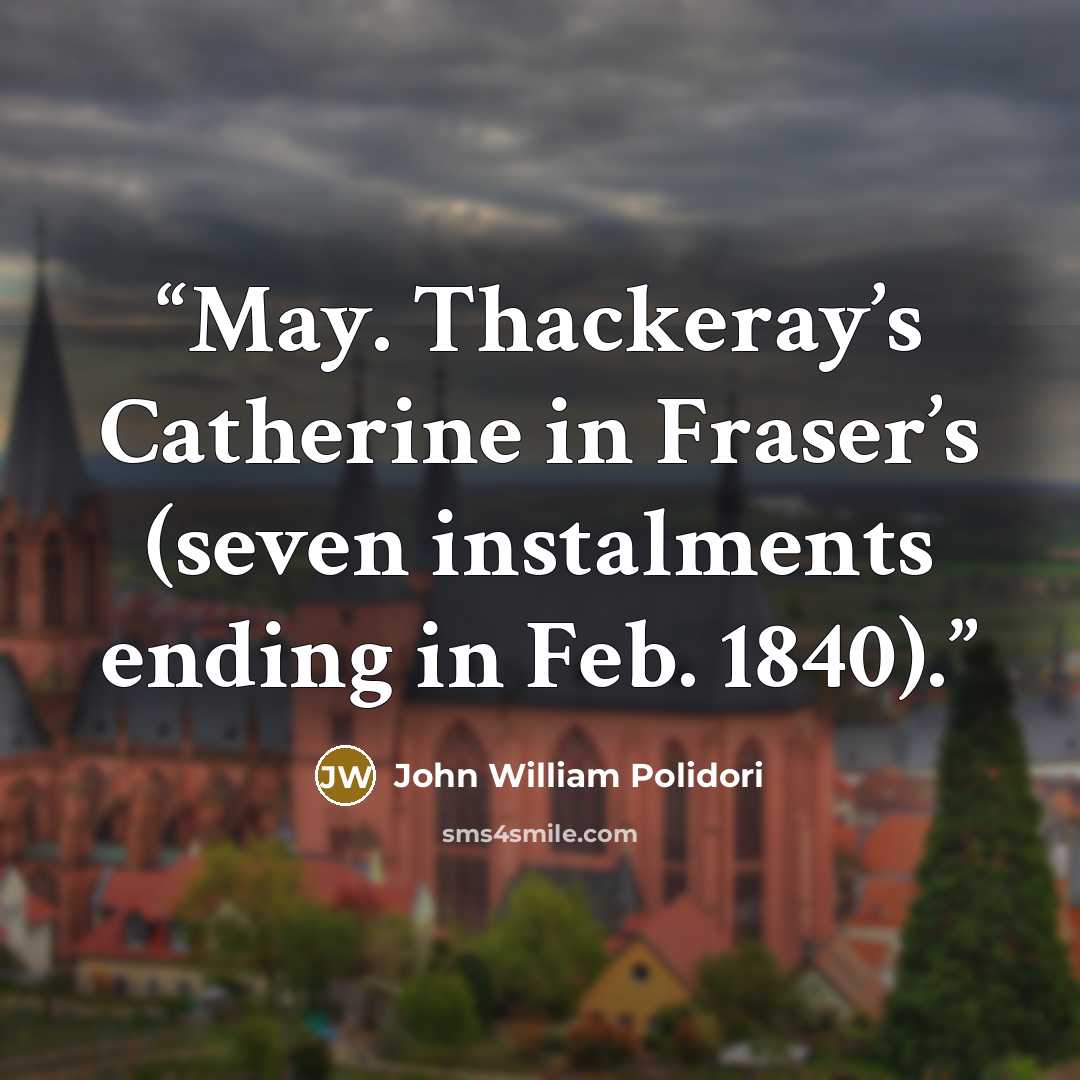 “May. Thackeray’s Catherine in Fraser’s (seven instalments ending in Feb. 1840).” quote by John William Polidori