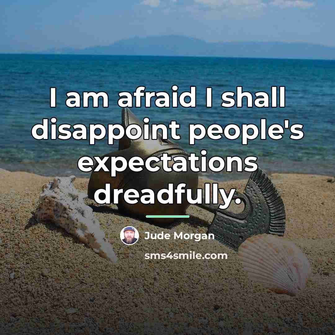 “I am afraid I shall disappoint people's expectations dreadfully.…” quote by Jude Morgan