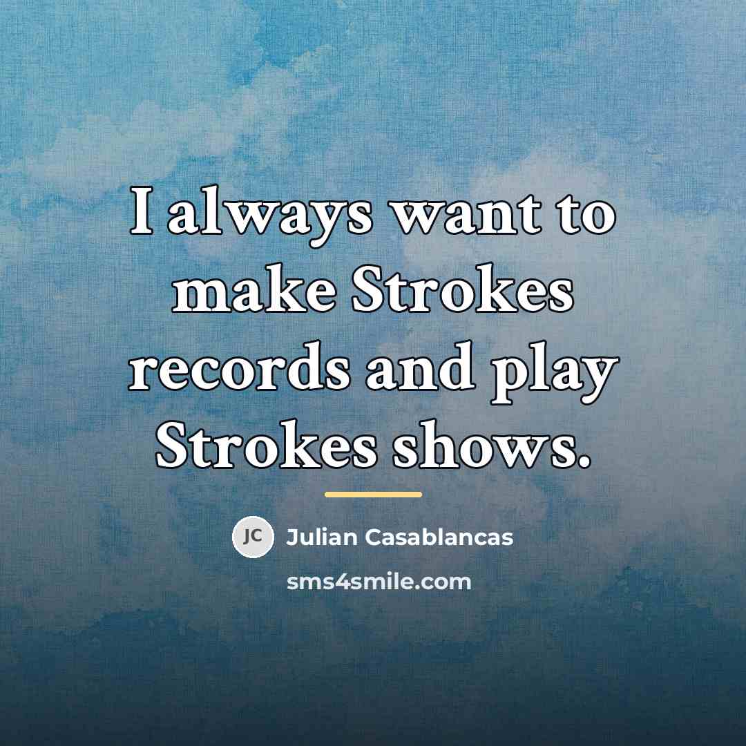 “I always want to make Strokes records and play Strokes…” quote by Julian Casablancas