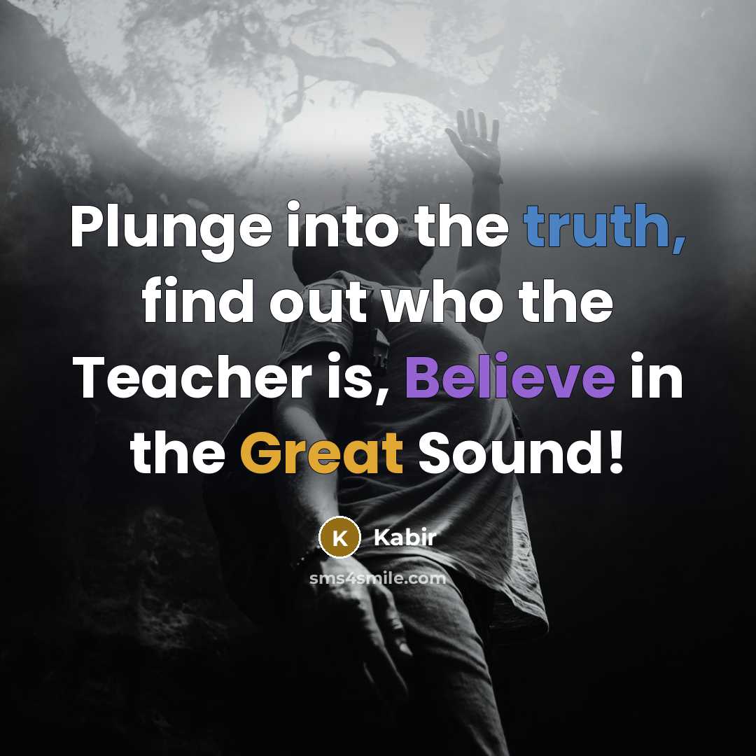 “Plunge into the truth, find out who the Teacher is,…” quote by Kabir