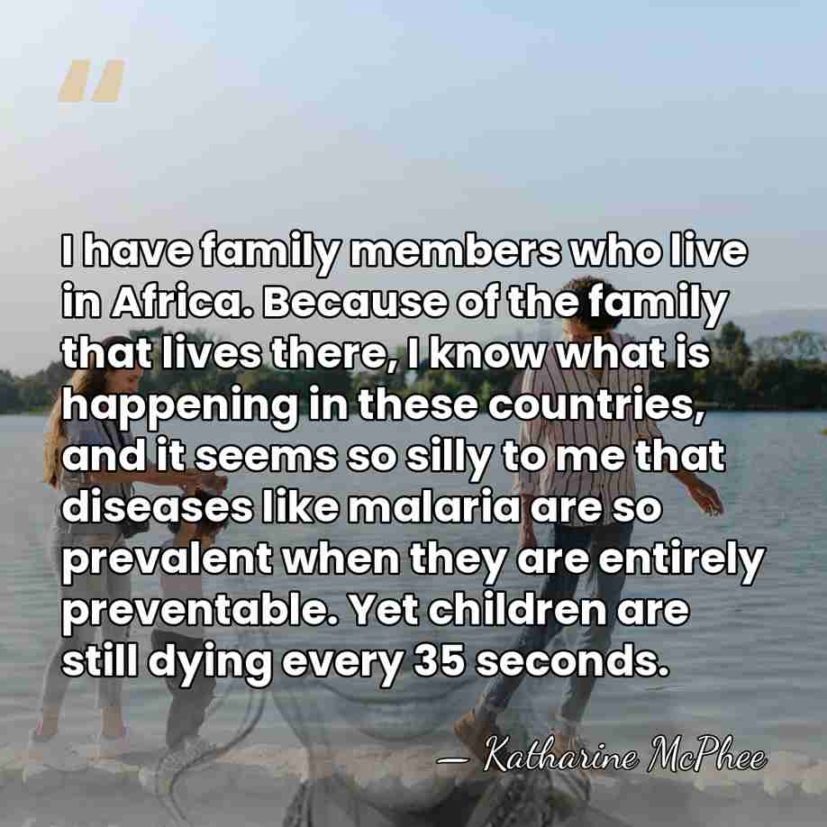 I have family members who live in Africa. Because of the family&hellip; - Katharine McPhee