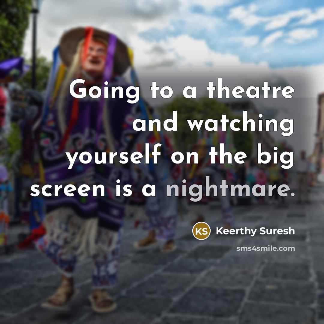 “Going to a theatre and watching yourself on the big…” quote by Keerthy Suresh
