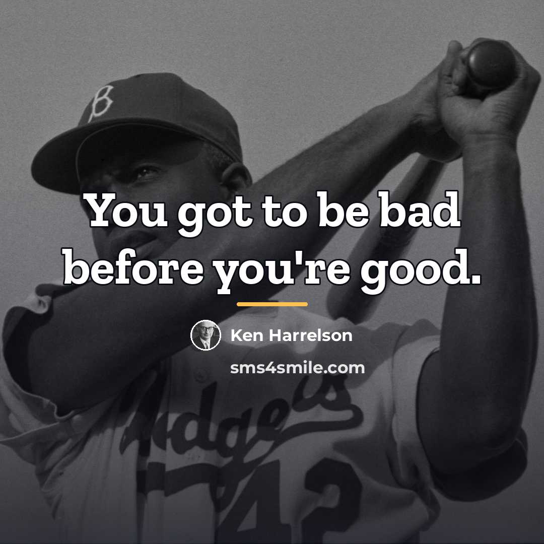 “You got to be bad before you're good.…” quote by Ken Harrelson